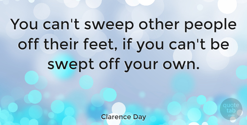 Clarence Day Quote About Inspirational, Life, Wisdom: You Cant Sweep Other People...