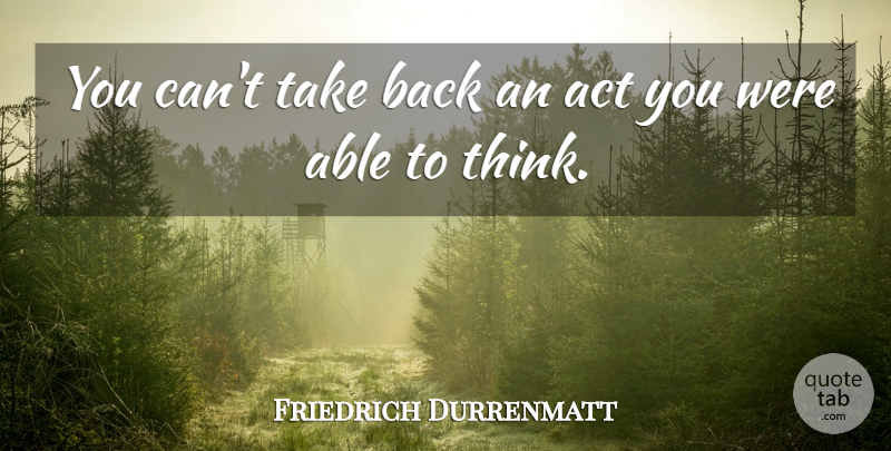 Friedrich Durrenmatt Quote About Thinking, Able: You Cant Take Back An...