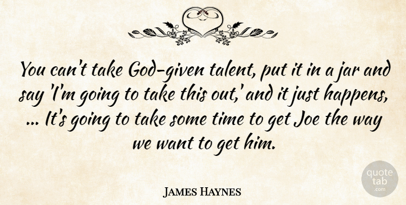 James Haynes Quote About Jar, Joe, Time: You Cant Take God Given...