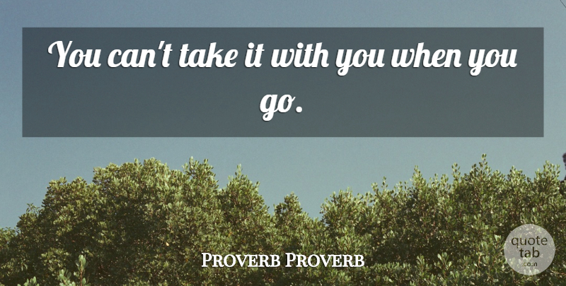 Proverb Proverb Quote About undefined: You Cant Take It With...