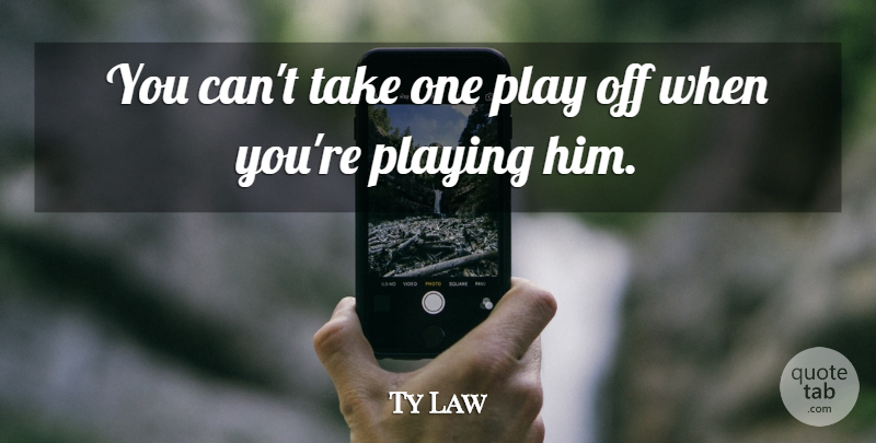 Ty Law Quote About Playing: You Cant Take One Play...