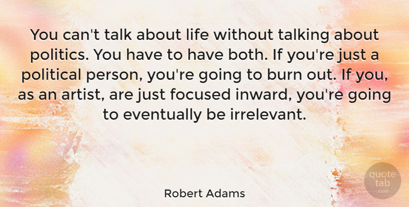 Robert Adams Quote About Artist, Talking, Political: You Cant Talk About Life...