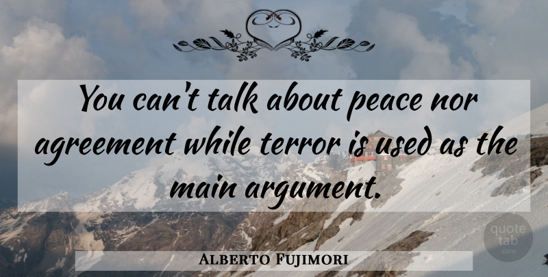 Alberto Fujimori Quote About Agreement, Argument, Used: You Cant Talk About Peace...