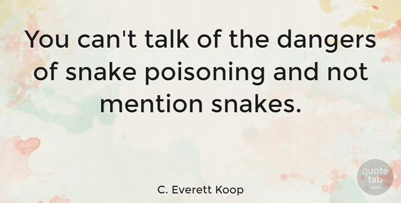 C. Everett Koop Quote About Snakes, Danger, Poisoning: You Cant Talk Of The...