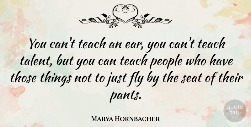 Marya Hornbacher Quote About People, Ears, Pants: You Cant Teach An Ear...
