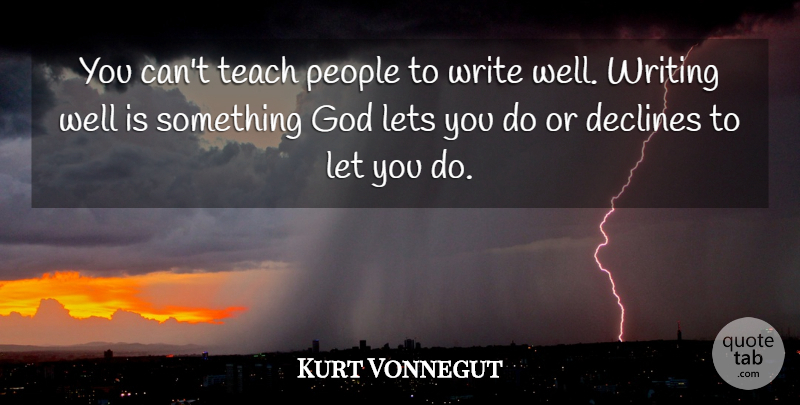 Kurt Vonnegut Quote About Writing, People, Decline: You Cant Teach People To...