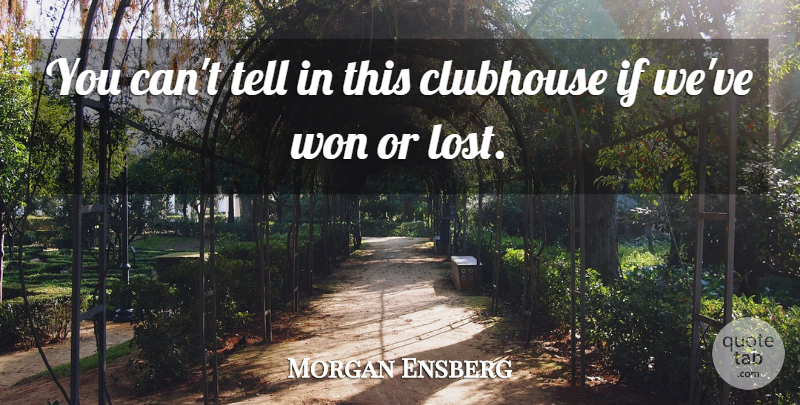 Morgan Ensberg Quote About Clubhouse, Won: You Cant Tell In This...