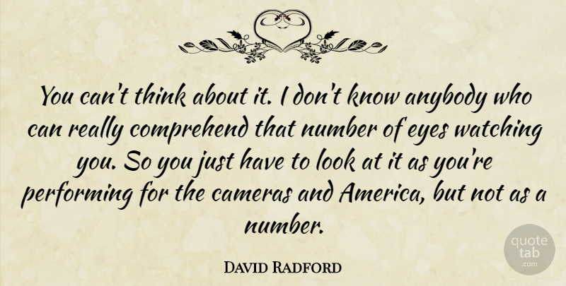David Radford Quote About Anybody, Cameras, Comprehend, Eyes, Number: You Cant Think About It...