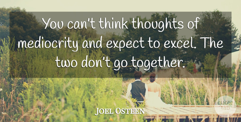 Joel Osteen Quote About Thinking, Two, Together: You Cant Think Thoughts Of...