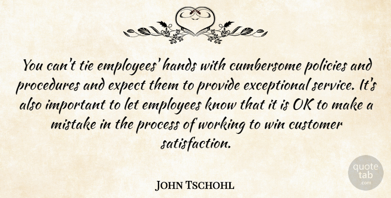 John Tschohl Quote About Customer, Employees, Expect, Hands, Mistake: You Cant Tie Employees Hands...