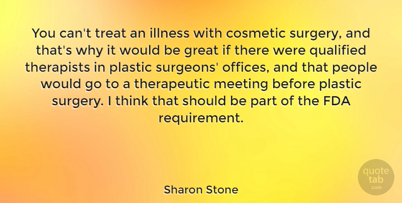 Sharon Stone Quote About Cosmetic, Fda, Great, Illness, People: You Cant Treat An Illness...