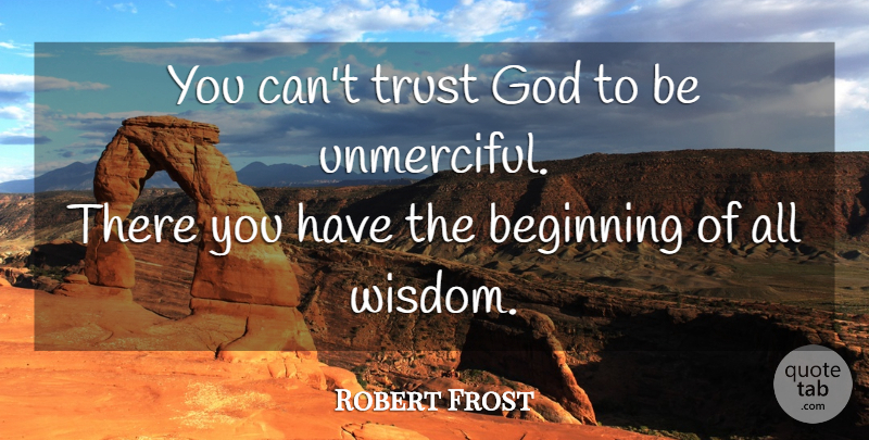 Robert Frost Quote About God, Wisdom, Trust In God: You Cant Trust God To...