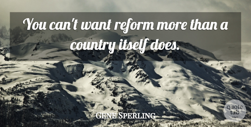 Gene Sperling Quote About Country, Itself, Reform: You Cant Want Reform More...