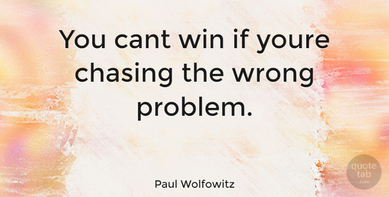 Paul Wolfowitz Quote About Winning, Problem, Chasing: You Cant Win If Youre...