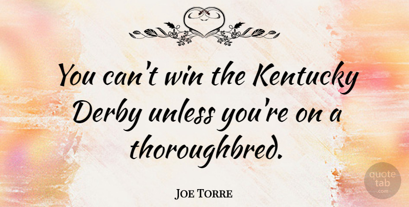 Joe Torre Quote About Winning, Kentucky, Thoroughbreds: You Cant Win The Kentucky...