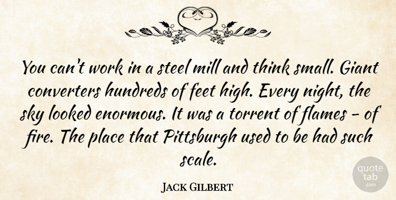 Jack Gilbert Quote About Feet, Flames, Giant, Looked, Mill: You Cant Work In A...