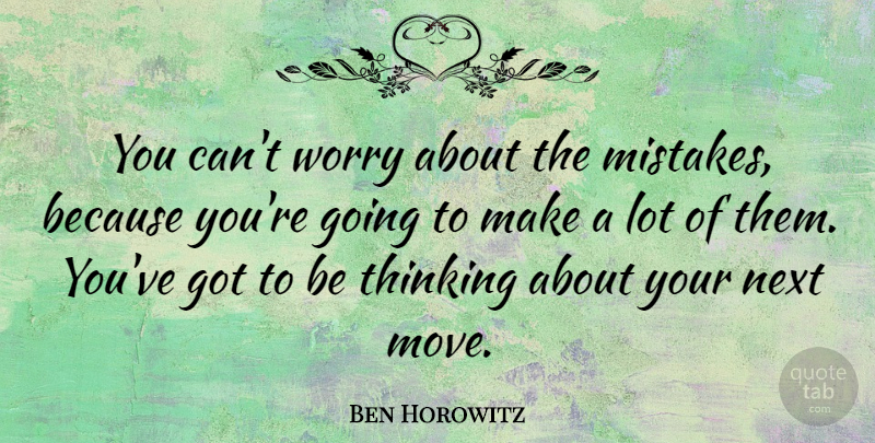Ben Horowitz Quote About Next: You Cant Worry About The...