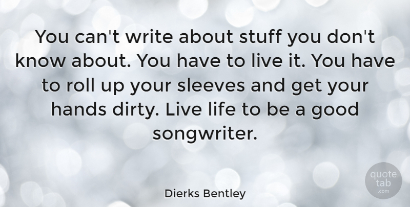 Dierks Bentley Quote About Good, Life, Roll, Sleeves, Stuff: You Cant Write About Stuff...
