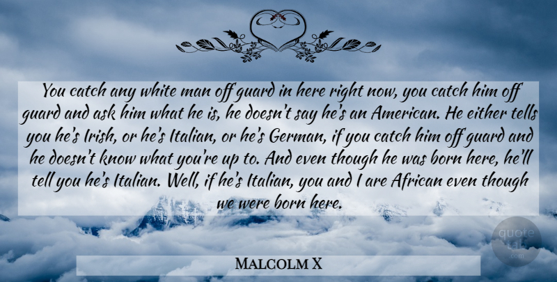 Malcolm X Quote About Italian, Men, White Man: You Catch Any White Man...