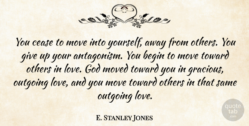 E. Stanley Jones Quote About Giving Up, Moving, God Love: You Cease To Move Into...