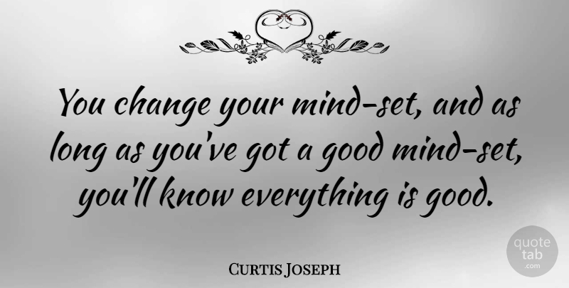 Curtis Joseph Quote About Long, Mind, Knows: You Change Your Mind Set...
