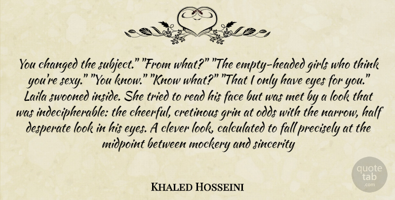 Khaled Hosseini Quote About Girl, Sexy, Eye: You Changed The Subject From...