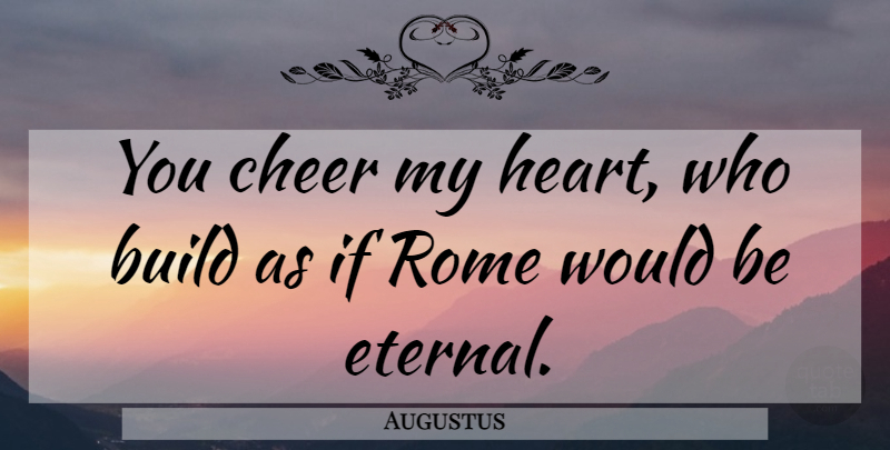 Augustus Quote About Cheer, Heart, Rome: You Cheer My Heart Who...