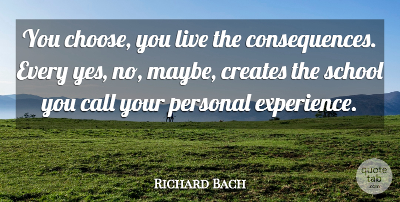Richard Bach Quote About School, You Choose, Personal Experiences: You Choose You Live The...