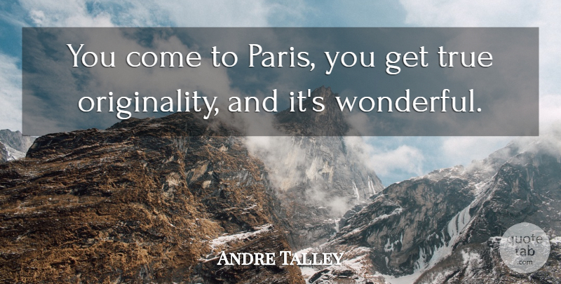 Andre Leon Talley Quote About Paris, Originality, Wonderful: You Come To Paris You...