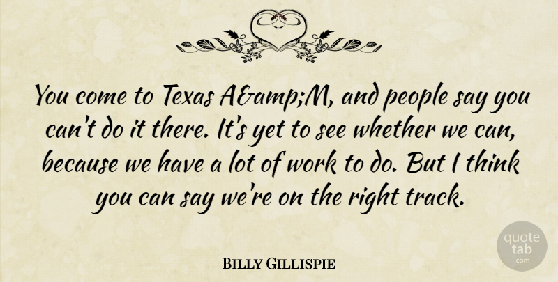 Billy Gillispie Quote About People, Texas, Whether, Work: You Come To Texas Aampm...