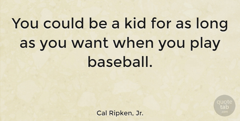 Cal Ripken, Jr. Quote About Baseball, Kids, Play: You Could Be A Kid...