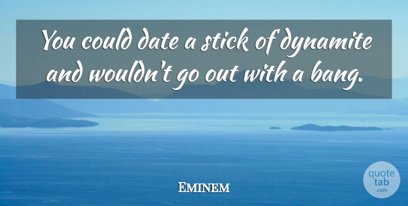 Eminem Quote About Sticks, Bangs, Dynamite: You Could Date A Stick...