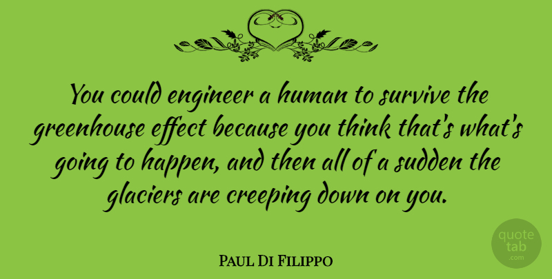 Paul Di Filippo Quote About Creeping, Effect, Glaciers, Greenhouse, Human: You Could Engineer A Human...
