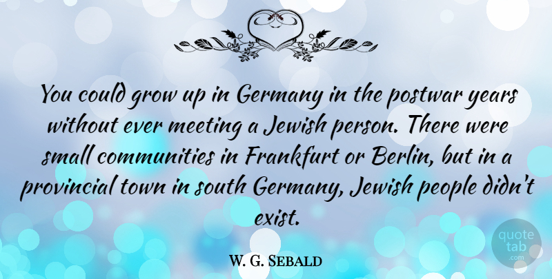 W. G. Sebald Quote About Germany, Jewish, People, Provincial, South: You Could Grow Up In...