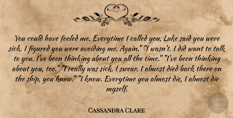 Cassandra Clare Quote About Love, Thinking About You, Sick: You Could Have Fooled Me...