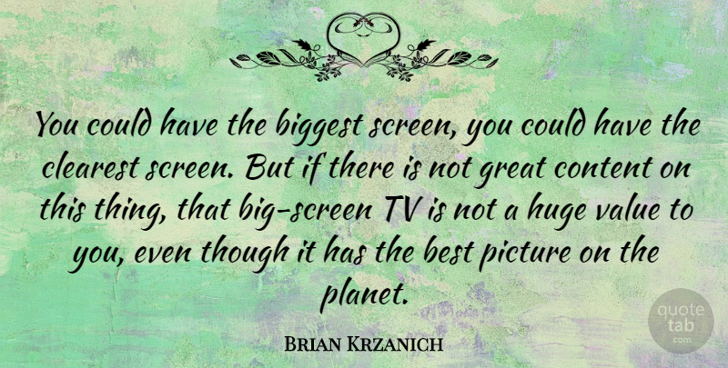 Brian Krzanich Quote About Best, Biggest, Clearest, Content, Great: You Could Have The Biggest...