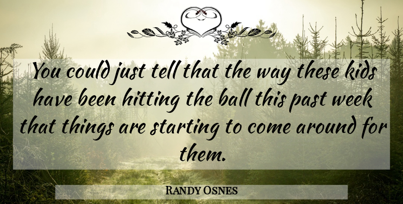 Randy Osnes Quote About Ball, Hitting, Kids, Past, Starting: You Could Just Tell That...