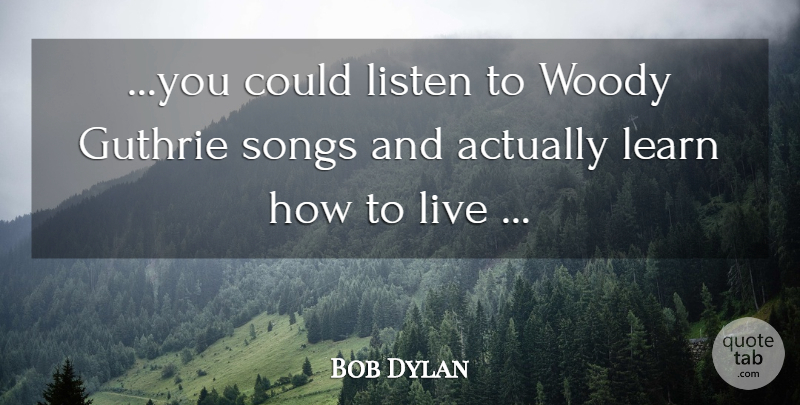 Bob Dylan Quote About Music, Song, Woody: You Could Listen To Woody...