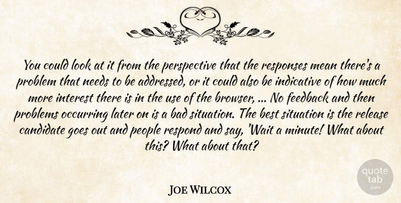 Joe Wilcox Quote About Bad, Best, Candidate, Feedback, Goes: You Could Look At It...
