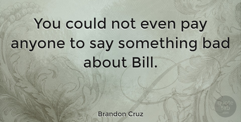 Brandon Cruz Quote About Bad: You Could Not Even Pay...