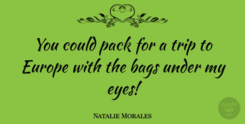 Natalie Morales Quote About Bags, Trip: You Could Pack For A...