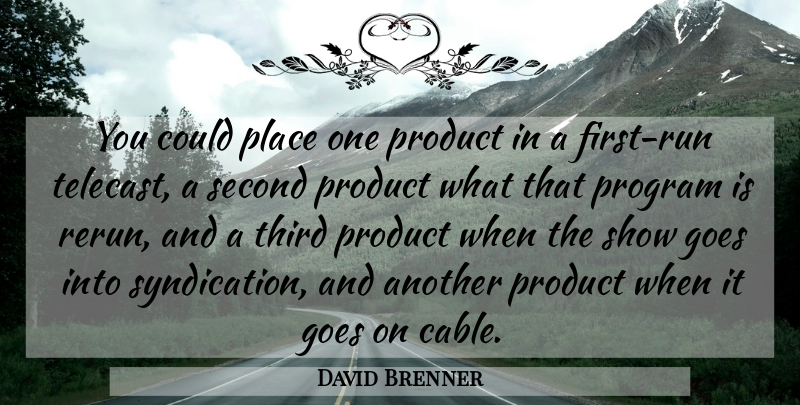 David Brenner Quote About Running, Goes On, Reruns: You Could Place One Product...