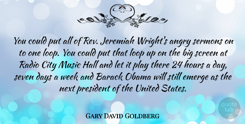 Gary David Goldberg Quote About Angry, Barack, Days, Emerge, Hall: You Could Put All Of...