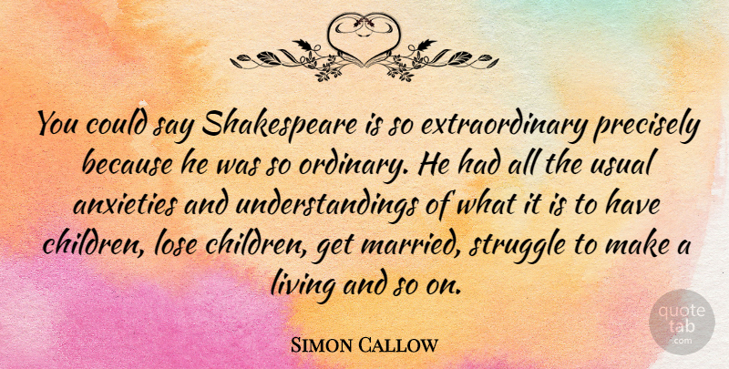 Simon Callow Quote About Children, Struggle, Anxiety: You Could Say Shakespeare Is...