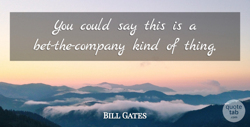 Bill Gates Quote About Company: You Could Say This Is...