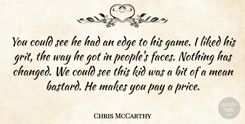 Chris McCarthy Quote About Bit, Edge, Kid, Liked, Mean: You Could See He Had...
