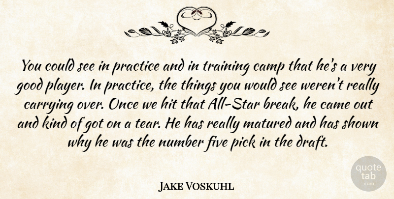 Jake Voskuhl Quote About Came, Camp, Carrying, Five, Good: You Could See In Practice...