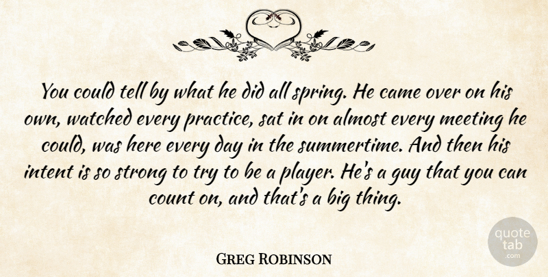 Greg Robinson Quote About Almost, Came, Count, Guy, Intent: You Could Tell By What...