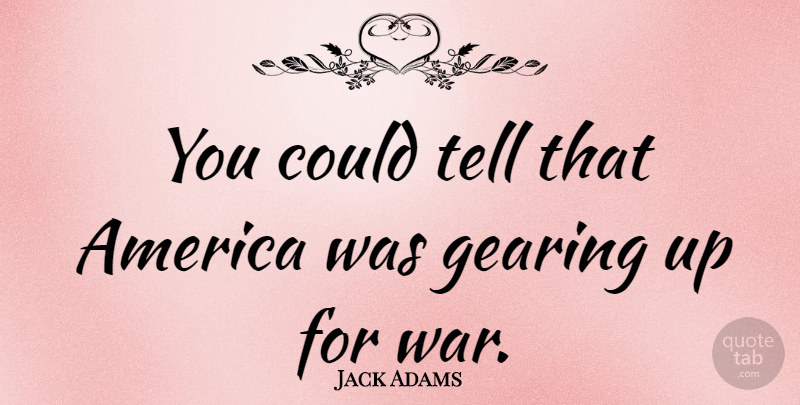 Jack Adams Quote About America, War: You Could Tell That America...