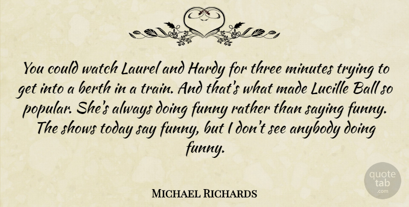 Michael Richards Quote About Anybody, Ball, Funny, Hardy, Laurel: You Could Watch Laurel And...
